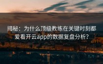 揭秘：为什么顶级教练在关键时刻都爱看开云app的数据复盘分析？