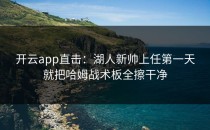 开云app直击：湖人新帅上任第一天就把哈姆战术板全擦干净