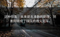 这种惊喜：本来是去凑数的助理，阴差阳错成了球队的救火冠军。