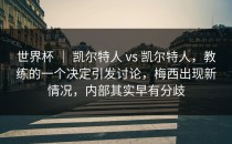 世界杯 ｜ 凯尔特人 vs 凯尔特人，教练的一个决定引发讨论，梅西出现新情况，内部其实早有分歧